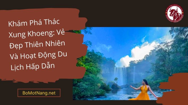 Kham-pha-Thac-Xung-Khoeng-Ve-dep-thien-nhien-va-hoat-dong-du-lich-hap-dan